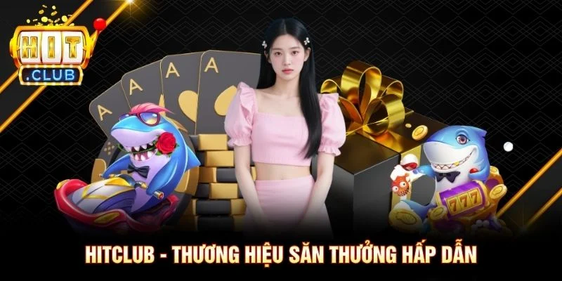 Hitclub - Cổng game săn thưởng trực tuyến uy tín